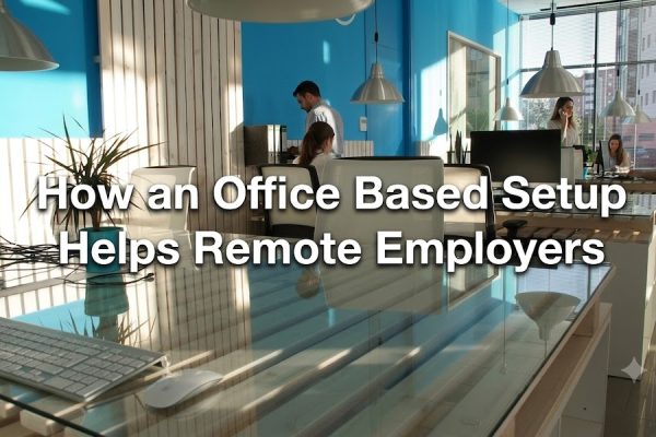 How an Office Based Setup Helps Remote Employers
