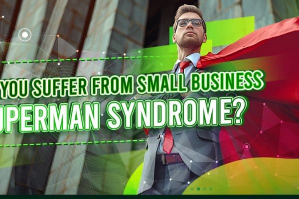 Do You Suffer from Small Business Superman Syndrome