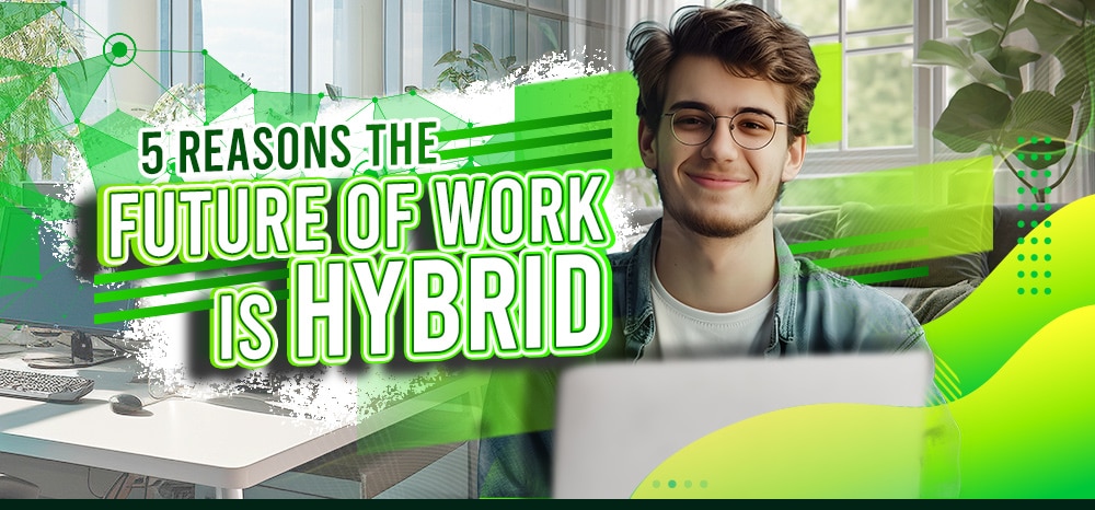 5 Reasons the Future of Work Is Hybrid