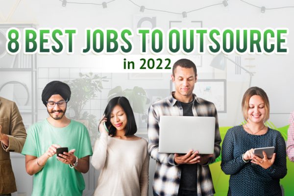 Eight Best Jobs to Outsource in 2022