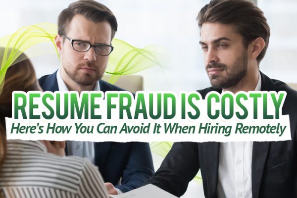 Resume Fraud is Costly. Here’s How You Can Avoid It When Hiring Remotely