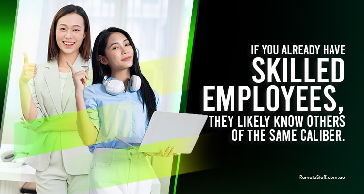 If you already have skilled employees, they likely know others of the same caliber