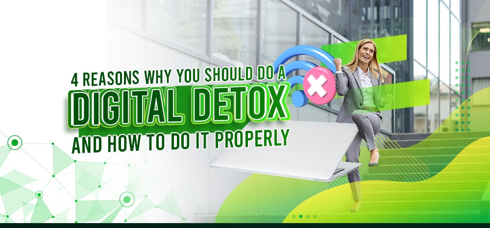 4 Reasons Why You Should Do a Digital Detox - and How to Do It Properly