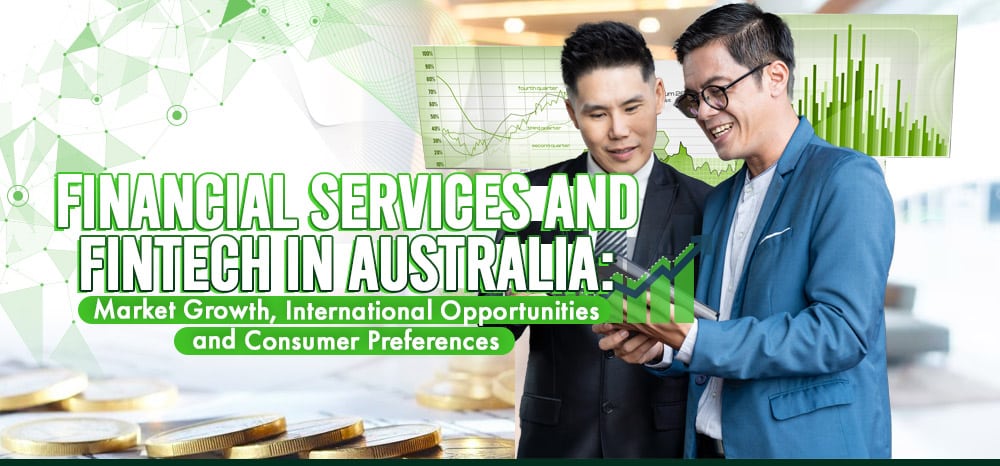 Financial Services and Fintech in Australia: Market Growth, International Opportunities and Consumer Preferences