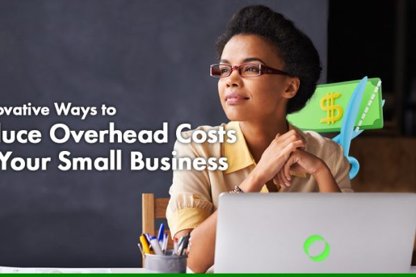 Innovative Ways to Reduce Overhead Costs for Your Small Business