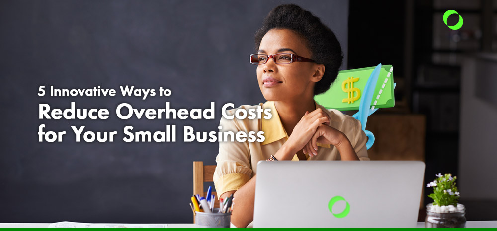 Innovative Ways to Reduce Overhead Costs for Your Small Business